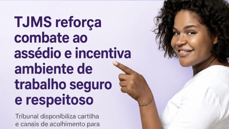 TJMS reforça combate ao assédio e incentiva ambiente de trabalho seguro e respeitoso